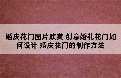 婚庆花门图片欣赏 创意婚礼花门如何设计 婚庆花门的制作方法